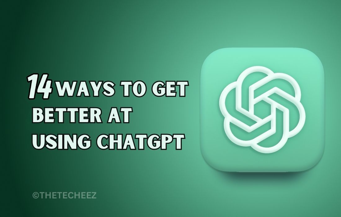 14 ways to Get Better at Using ChatGPT